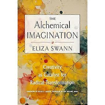 The Alchemical Imagination Creativity as Catalyst for Radical Transformation