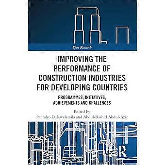 Improving the Performance of Construction Industries for Developing Countries Programmes Initiatives Achievements and Challenges