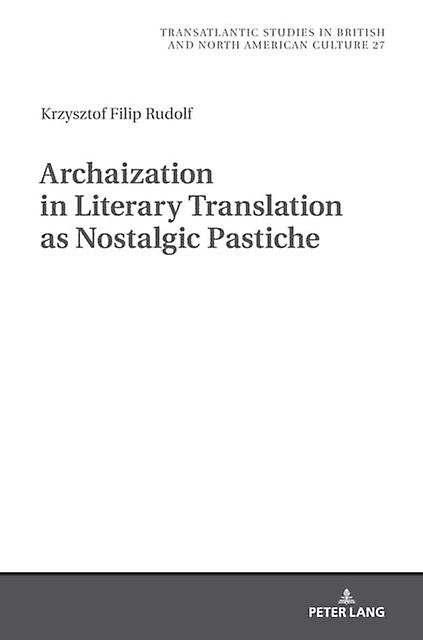 Archaization In Literary Translation As Nostalgic Pastiche by Krzysztof Filip Rudolf Hardback Book
