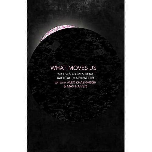 What Moves Us?: The Lives and Times of the Radical Imagination