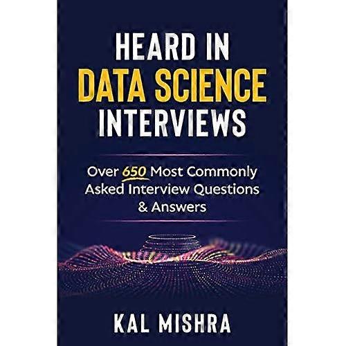 Heard In Data Science Interviews: Over 650 Most Commonly Asked Interview Questions & Answers