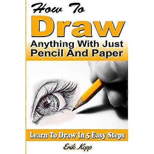 How to Draw Anything with Just Pencil and Paper: Learn to Draw in 5 Easy Steps