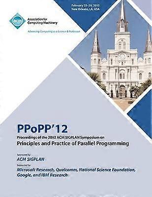 PPoPP 12 Proceedings of the 2012 ACM SIGPLAN Symposium on Principles and Practice of Parallel Programming