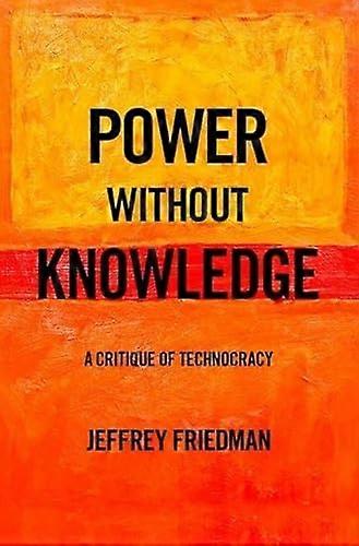 Power without Knowledge: A Critique of Technocracy