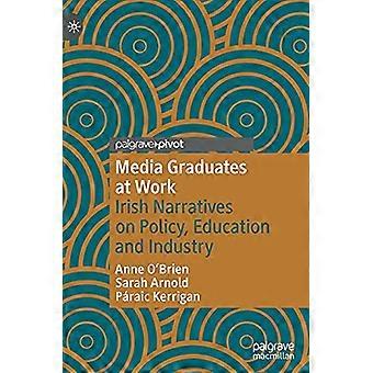 Media Graduates at Work Irish Narratives on Policy Education and Industry