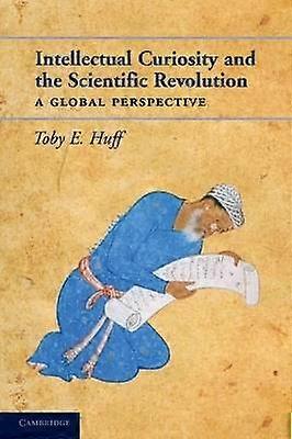 Intellectual Curiosity and the Scientific Revolution A Global Perspective  by Toby E Huff Oct2010