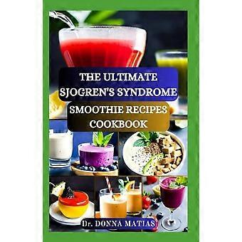 Das ultimative Kochbuch mit Smoothie-Rezepten für Menschen mit Sjögren-Syndrom: Revitalisieren Sie Ihr Wohlbefinden mit feuchtigkeitsspendenden Mischungen zur Behandlung des Sjögren-Syndroms.