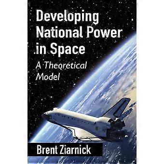 Developing National Power In Space A Theoretical Model - Brent Ziarnick - Paperback - en Book