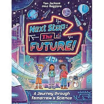 Next Stop the Future A Journey through Tomorrows Science