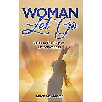 Woman Let Go Release The Grip Of Unforgiveness - Karen McCracken - Paperback - en Book