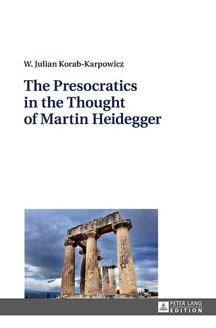 The Presocratics In The Thought Of Martin Heidegger by W. Julian KorabKarpowicz Paperback Book