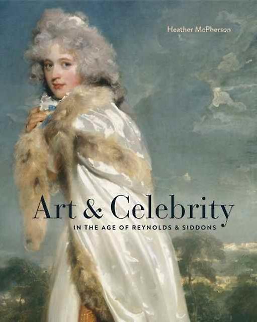 Art And Celebrity In The Age Of Reynolds And Siddons by Heather University of Alabama McPherson Paperback Book