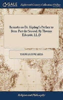 Remarks on Dr. Kipling's Preface to Beza. Part the Second. By Thomas Edwards LL.D