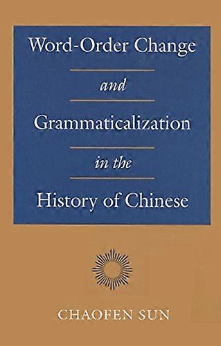Word Order Change and Grammaticalization in the History of Chinese
