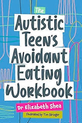 The Autistic Teen's Avoidant Eating Workbook
