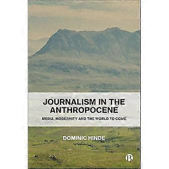 Journalism in the Anthropocene Media Modernity and the World to Come