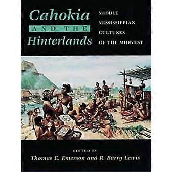 Cahokia and the Hinterlands Middle Mississippian Cultures of the Midwest