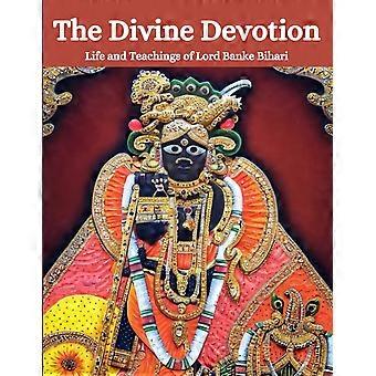 The divine devotion life and teachings of lord banke bihari