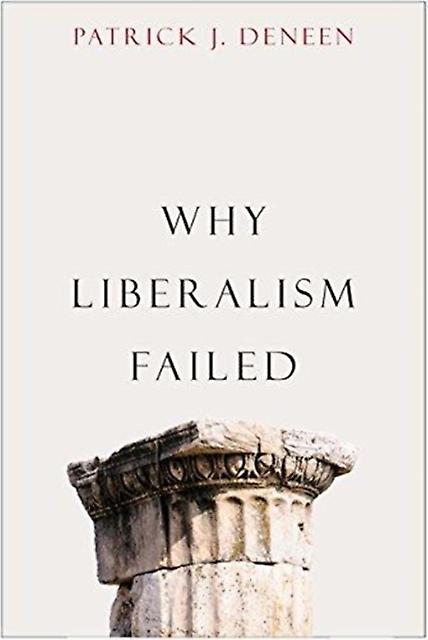 Why Liberalism Failed by Patrick J. Deneen Paperback