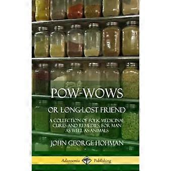 Pow-wows oder der lang verlorene Freund: Eine Sammlung volksmedizinischer Heilmittel - John George Hohman