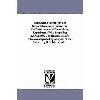 Engineering Precedents for Steam Machinery; Embracing the Performances of Steamships Experiments with Propelling Instruments Condensers Boilers Et