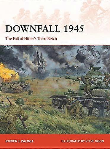Downfall 1945: The Fall of Hitlers Third Reich