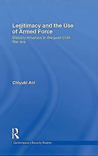 Legitimacy and the Use of Armed Force: Stability Missions in the Post Cold War Era