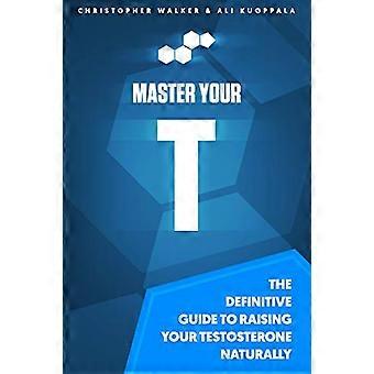 Domina tu T: La guía definitiva para aumentar tu testosterona de forma natural
