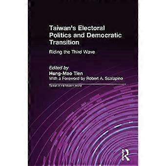 Taiwans Wahlpolitik und demokratischer Übergang: Auf der dritten Welle reiten (Taiwan in der modernen Welt S.)