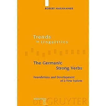 The Germanic Strong Verbs Foundations and Development of a New System
