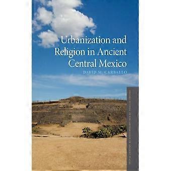 Urbanização e religião no México Central Antigo - David M. Carballo - Capa dura - Livro em inglês - História
