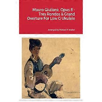 Mauro Giuliani Opus 8 - Tres Rondos & Grand Overture For Low G Ukulele
