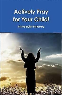 Actively Pray for Your Child!