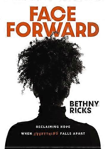 Face Forward: Reclaiming Hope When Everything Falls Apart