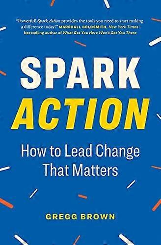 Spark Action: How to Lead Change That Matters
