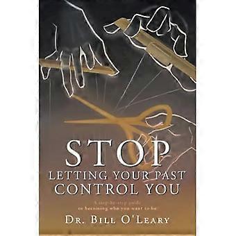Stop Letting Your Past Control You : a Step-By-Step Guide to Becoming Who You Want to Be