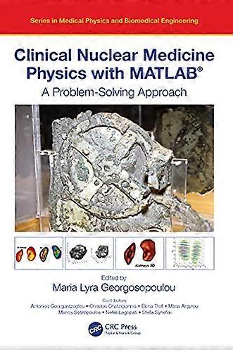 Clinical Nuclear Medicine Physics with MATLAB (R): A Problem Solving Approach
