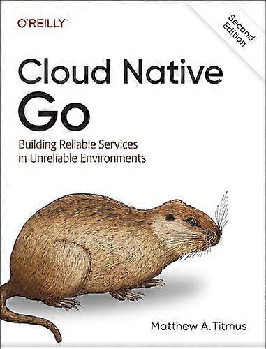Cloud Native Go: Building  Reliable Services in  Unreliable Environments
