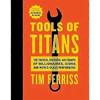 Werkzeuge der Titanen: die Taktik, Routinen und Gewohnheiten der Milliardäre, Icons und Weltklasse-Interpreten