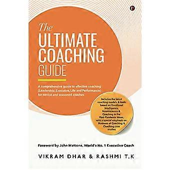 The Ultimate Coaching Guide: Una guía completa para un coaching efectivo (Liderazgo, Ejecutivo, Vida y Rendimiento) para coaches novatos y experimentados