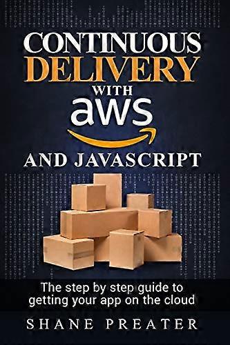 Continuous delivery with AWS and JavaScript: The step by step process for getting your app on the cloud