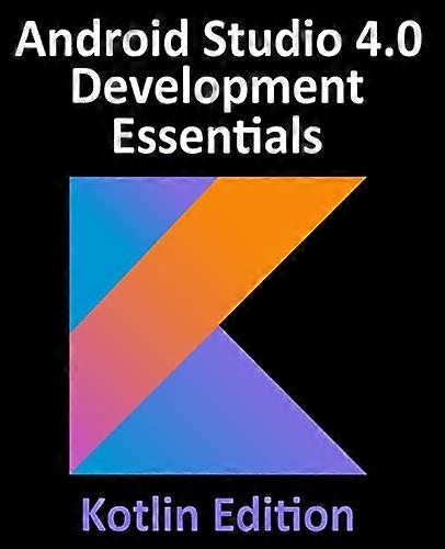 Android Studio 4.0  - Development Essentials  -   - Kotlin Edition: Developing  - Android Apps Using Android  - Studio 4.0, Kotlin and  - Android Jetp