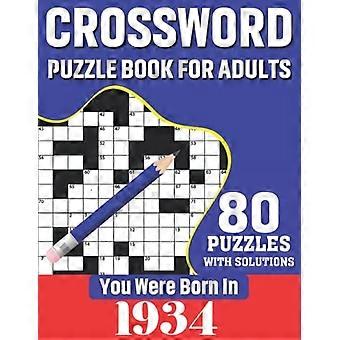 Du wurdest 1934 geboren: Kreuzworträtselbuch für Erwachsene: 80 einzigartige Kreuzworträtsel in Großdruck, Logikrätsel und anspruchsvolle Denkspiele mit Lösungen