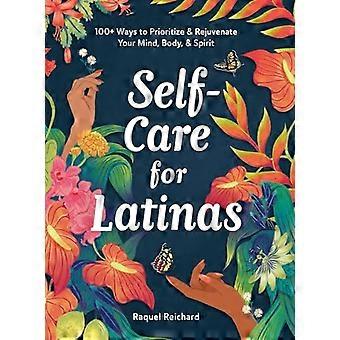 Self Care for Latinas 100+ Ways to Prioritize & Rejuvenate Your Mind Body & Spirit
