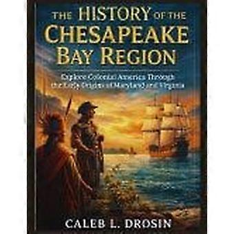 The history of the chesapeake bay region - explore colonial america through the early origins of maryland and virginia