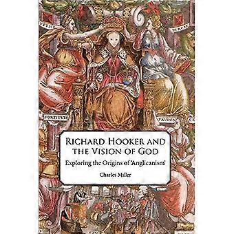 Richard Hooker And The Vision Of God Exploring The Origins Of 'anglicanism' - Charles Miller