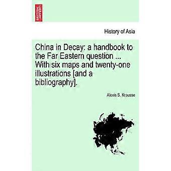 China In Decay A Handbook To The Far Eastern Question. With Six Maps And Twent - Alexis S. Krausse - Paperback - English Book - History