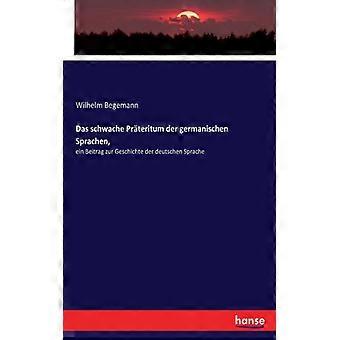 Das Schwache Prteritum Der Germanischen Sprachen Ein Beitrag Zur Geschichte De - Wilhelm Begemann - Paperback - English Book - History