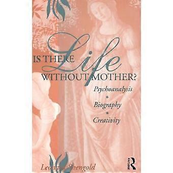 Gibt es ein Leben ohne Mutter?: Psychoanalyse, Biographie, Kreativität