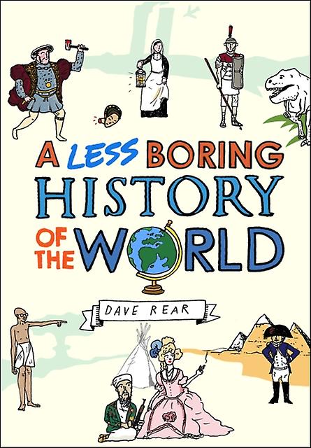 A Less Boring History Of The World by Dave Rear Hardback Book